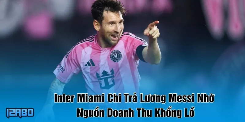 Inter Miami Chi Trả Lương Messi Nhờ Nguồn Doanh Thu Khổng Lồ