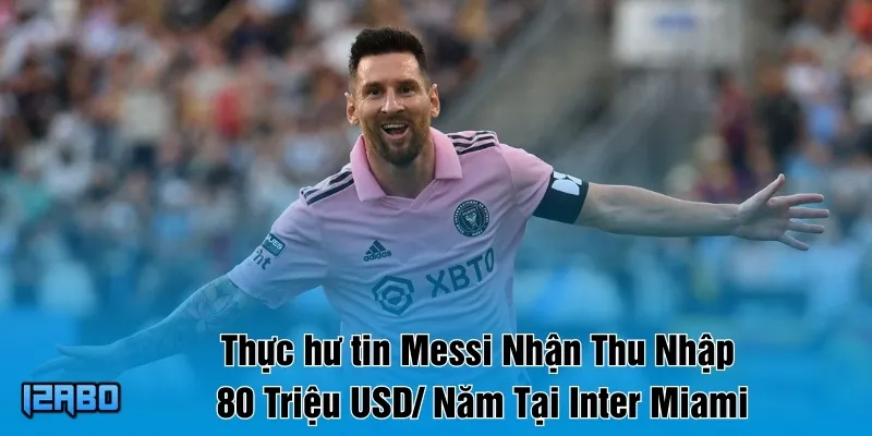 Thực hư tin Messi Nhận Thu Nhập 70–80 Triệu USD Mỗi Năm Tại Inter Miami